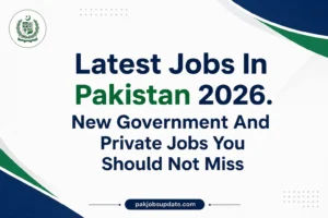 Latest Jobs In Pakistan 2026. New Government And Private Jobs You Should Not Miss