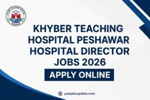 Khyber Teaching Hospital Peshawar Hospital Director Jobs 2026 Apply Online